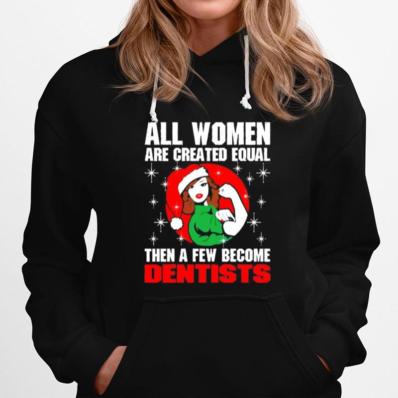 All Women Are Created Equal Then A Few Become Dentists Christmas Hoodie