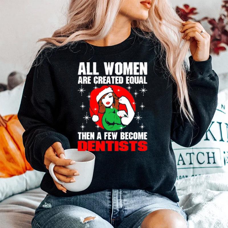 All Women Are Created Equal Then A Few Become Dentists Christmas Sweater