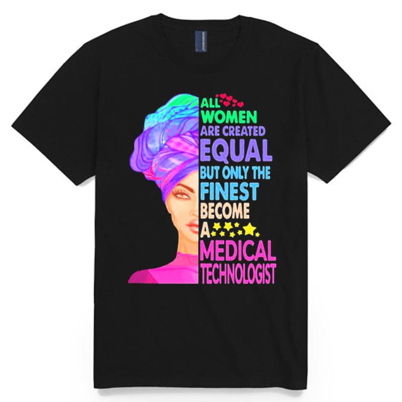All Women Equal Finest Become Medical T-Shirt