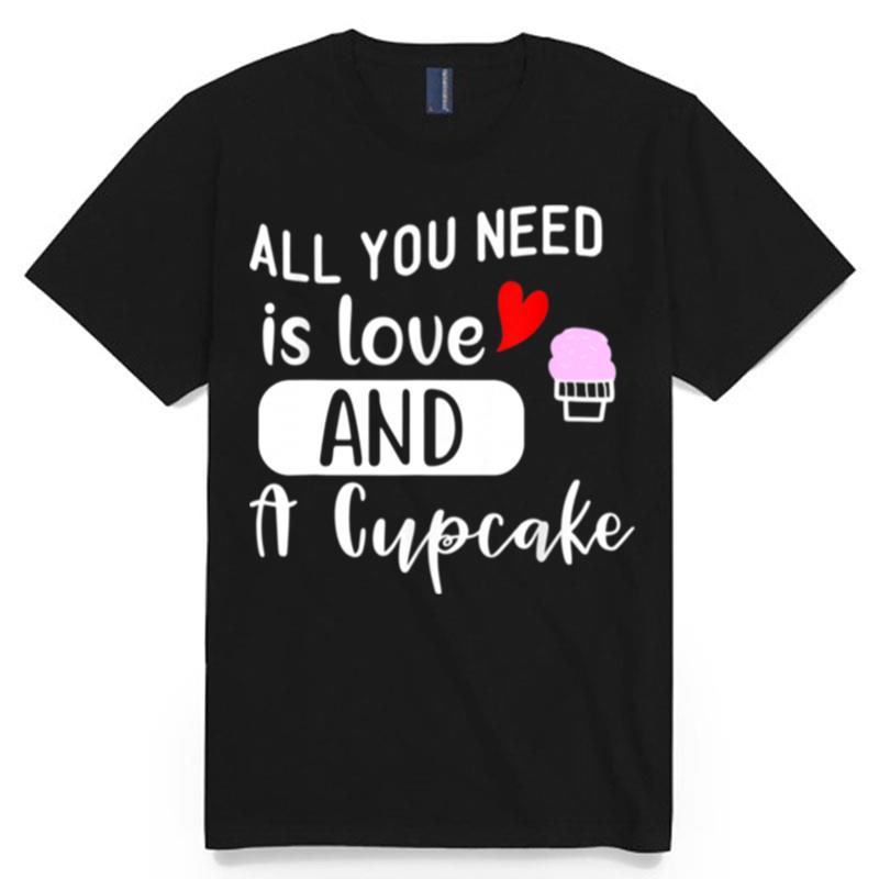 All You Need Is Love And A Cupcake Sweetheart T-Shirt