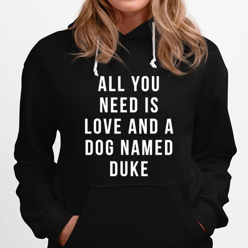 All You Need Is Love And A Dog Named Duke Hoodie