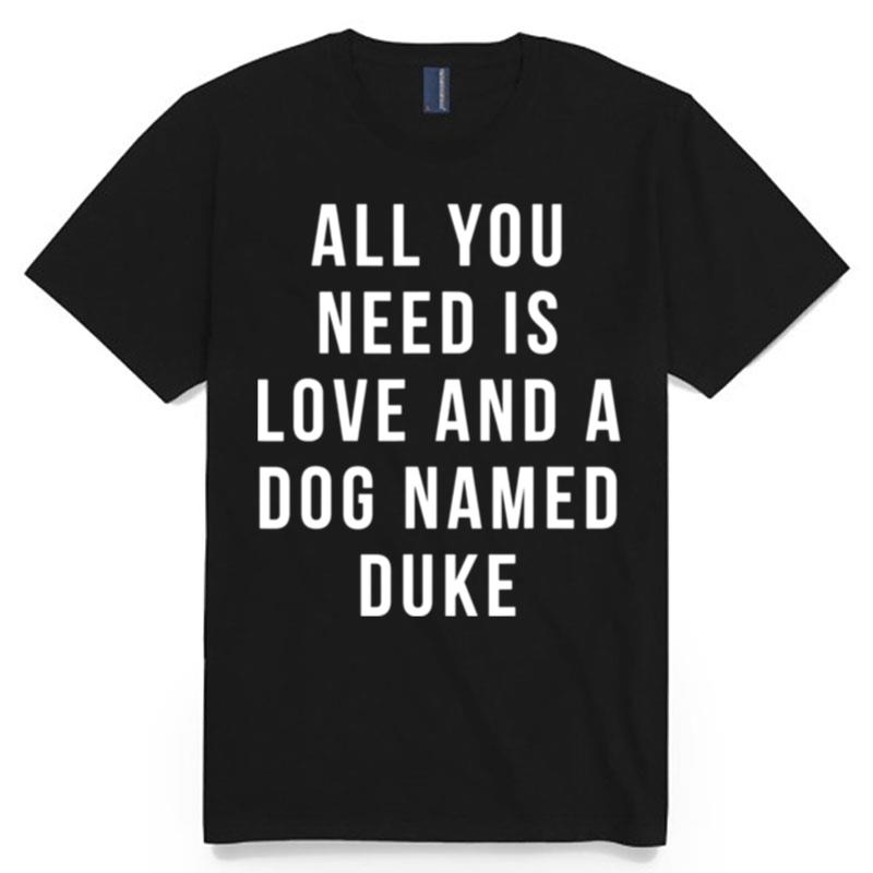 All You Need Is Love And A Dog Named Duke T-Shirt