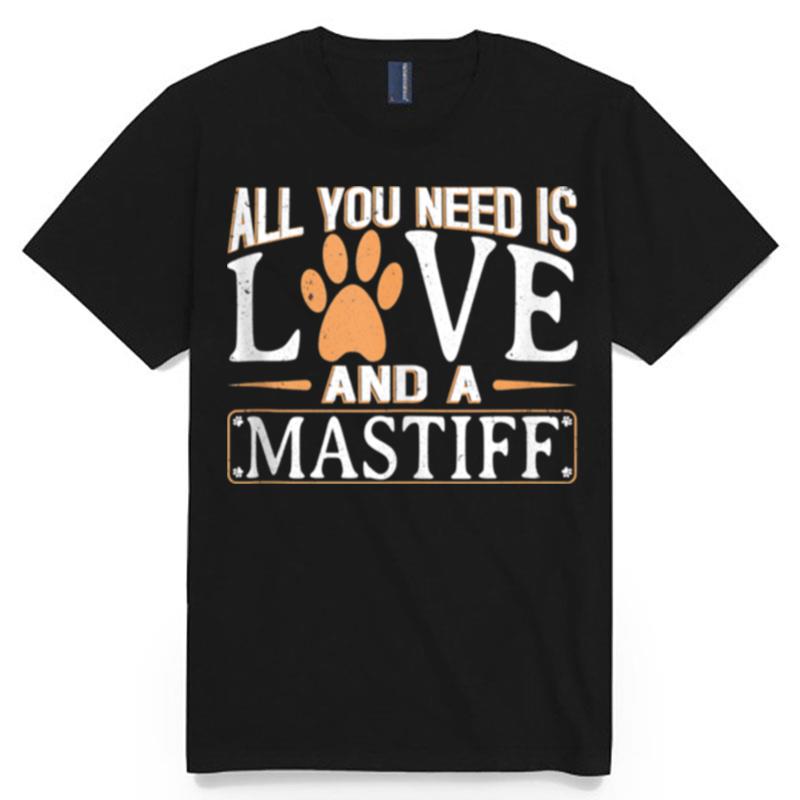 All You Need Is Love And A Mastiff T-Shirt