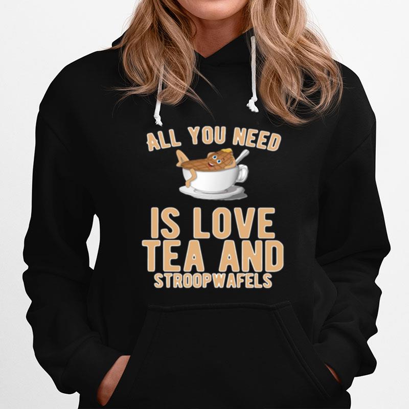 All You Need Is Love Tea And Stroopwafels Hoodie