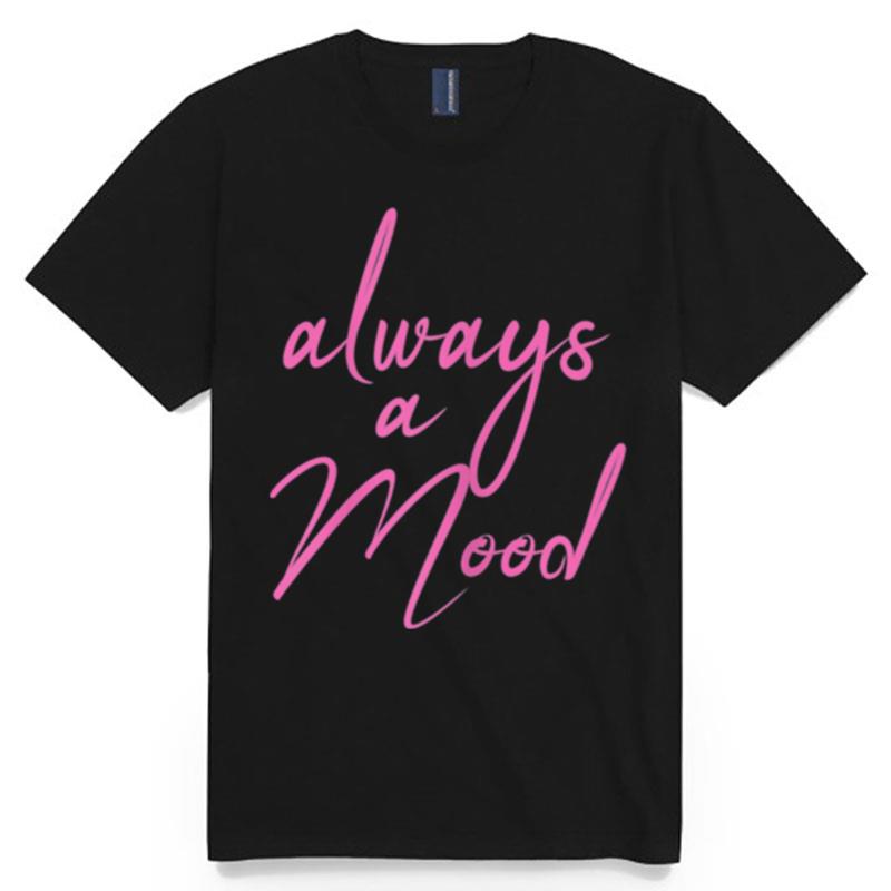 Always A Mood T-Shirt