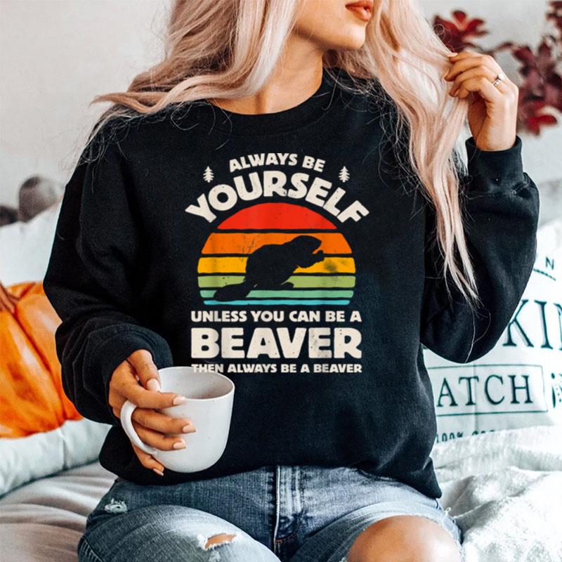 Always Be Yourself Unless You Can Be A Beaver Retro Vintage Sweater