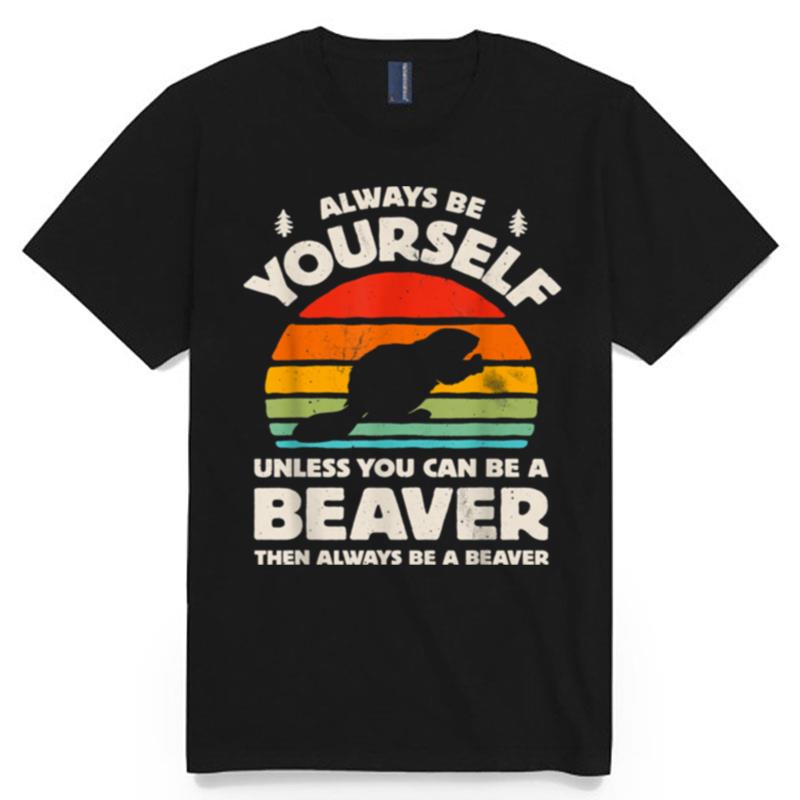 Always Be Yourself Unless You Can Be A Beaver Retro Vintage T-Shirt