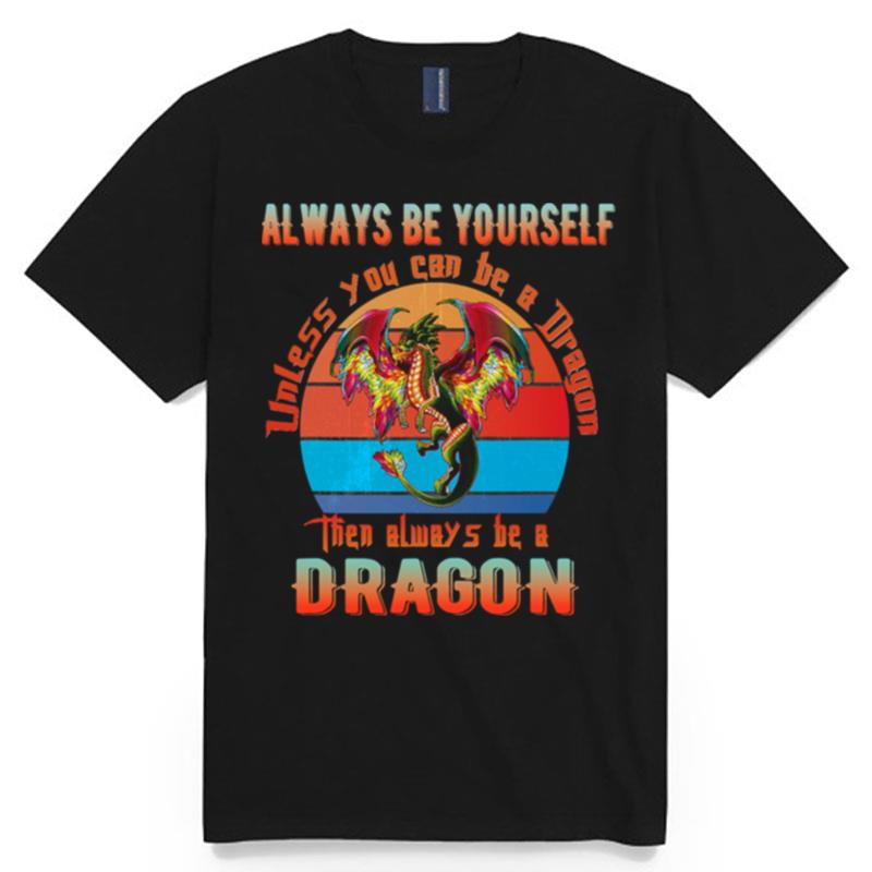 Always Be Yourself Unless You Can Be A Dragon Then Alwways Be A Dragon Vintage T-Shirt