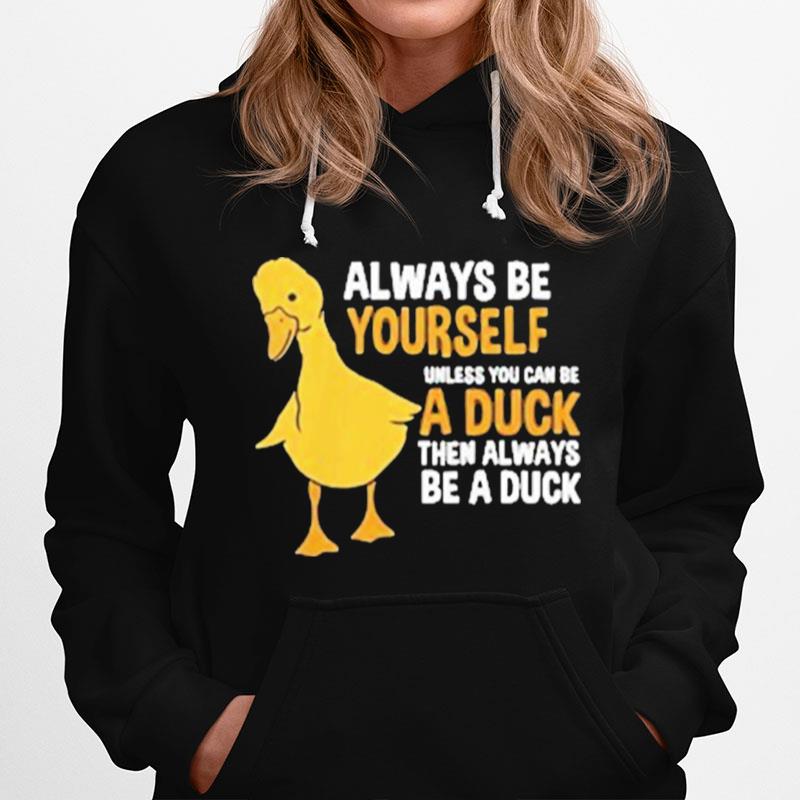 Always Be Yourself Unless You Can Be A Duck For Duck Lover Hoodie