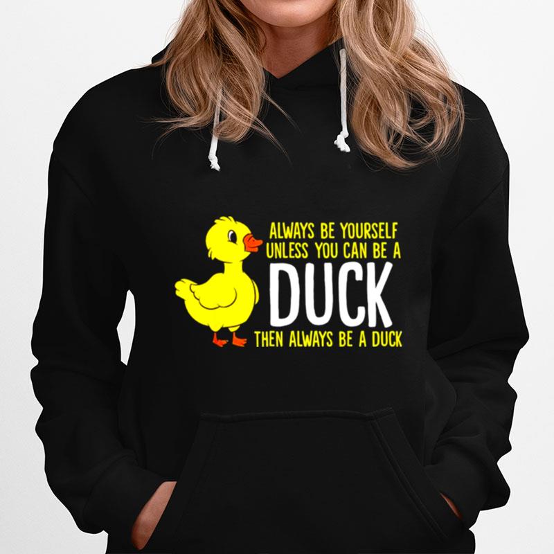 Always Be Yourself Unless You Can Be A Duck Unisex Hoodie