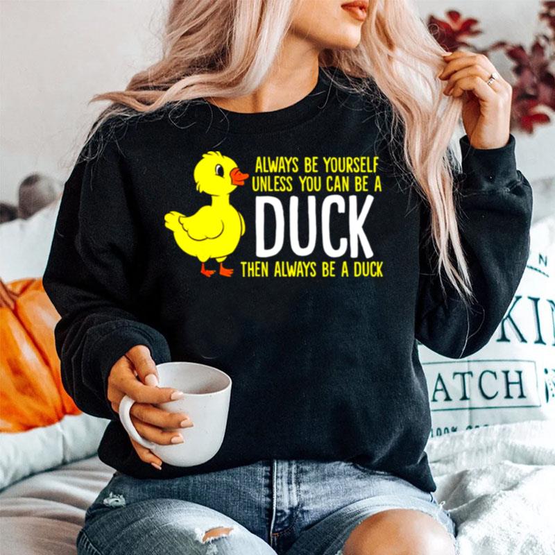Always Be Yourself Unless You Can Be A Duck Unisex Sweater