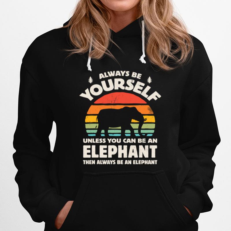 Always Be Yourself Unless You Can Be An Elephant Then Be An Elephant Vintage Sunset Hoodie