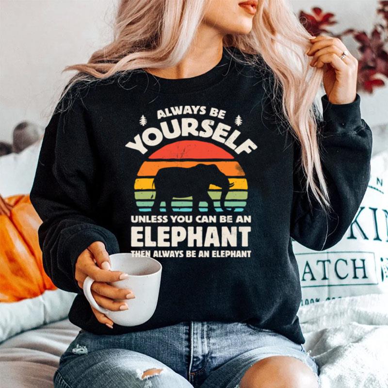 Always Be Yourself Unless You Can Be An Elephant Then Be An Elephant Vintage Sunset Sweater