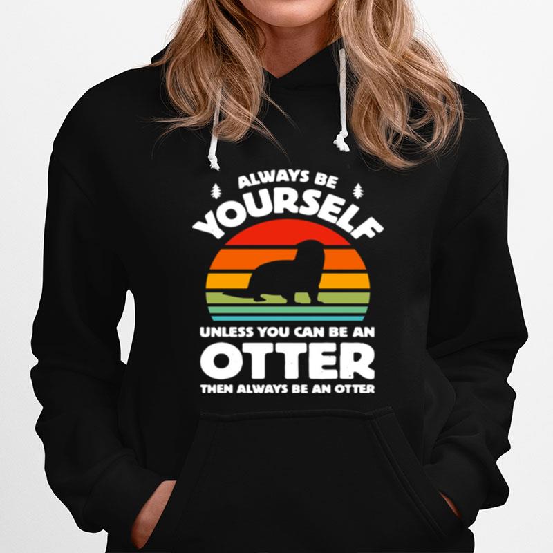 Always Be Yourself Unless You Can Be An Otter Retro Vintage Hoodie