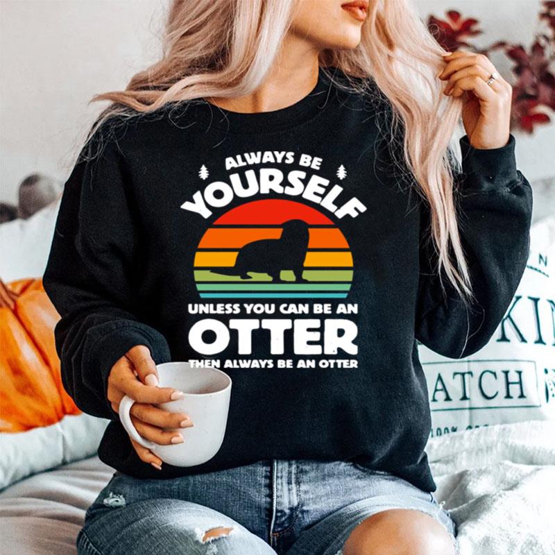 Always Be Yourself Unless You Can Be An Otter Retro Vintage Sweater