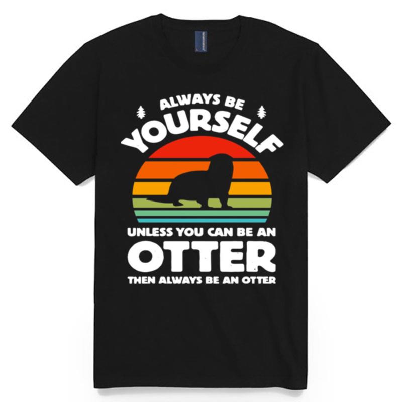 Always Be Yourself Unless You Can Be An Otter Retro Vintage T-Shirt