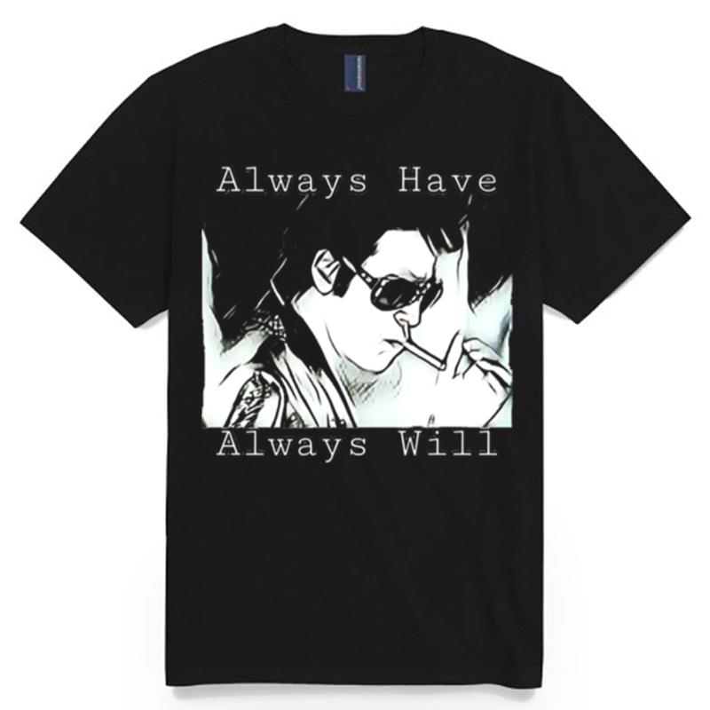 Always Have Always Will True Romance Elvis Val Kilmer Fans Elvis Presley T-Shirt