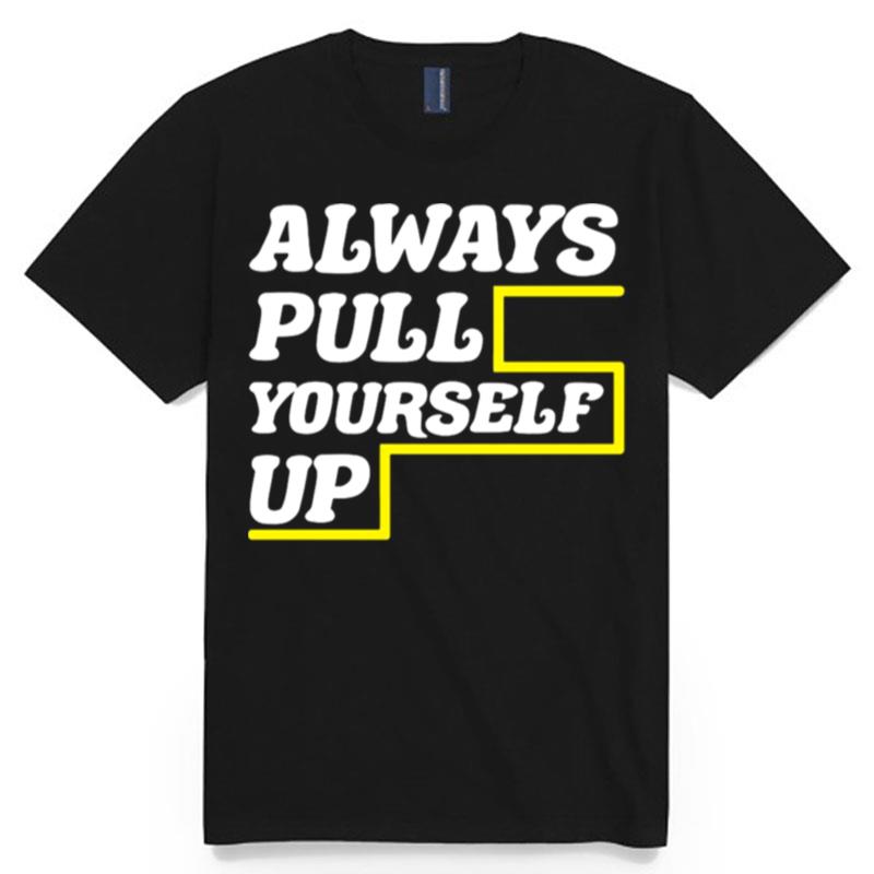 Always Pull Yourself Up T-Shirt