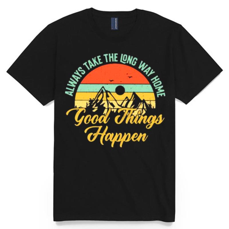Always Take The Long Way Home Good Things Happen Vintage T-Shirt