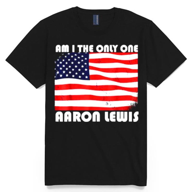 Am I The Only One Aaron Lewis Funny Usa Flag T-Shirt