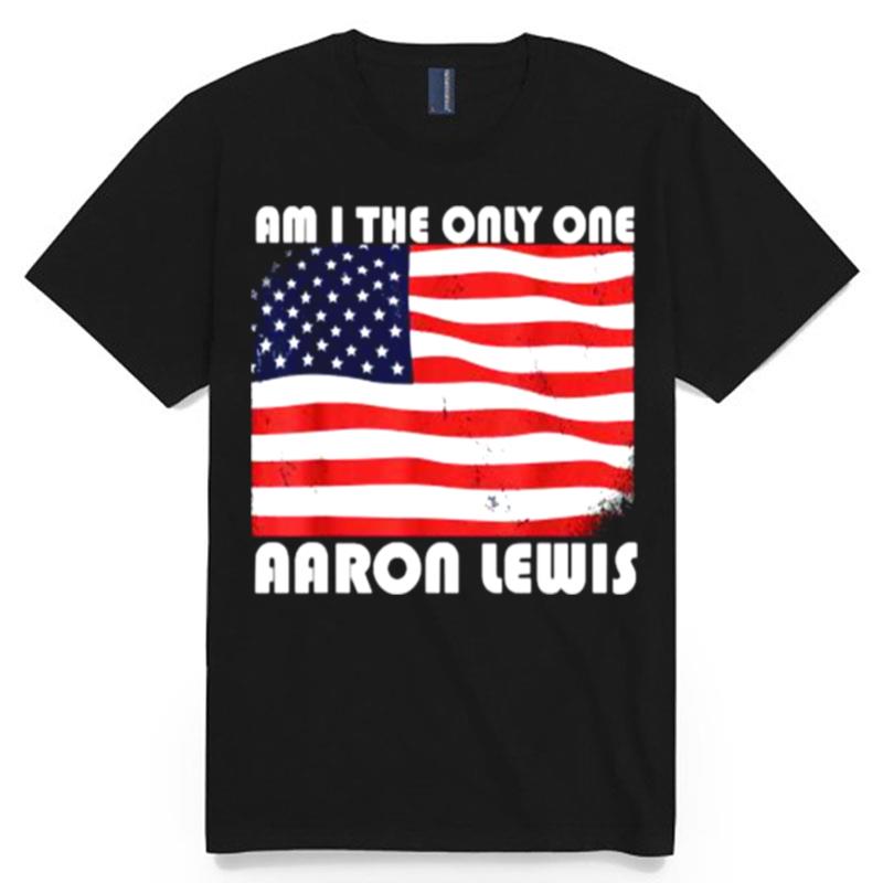 Am I The Only One Arron Lewis Usa American Flag T-Shirt