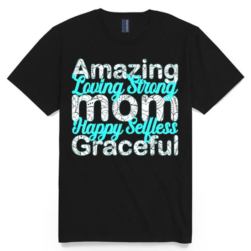 Amazing Loving Strong Mom Happy Selfless Graceful T-Shirt