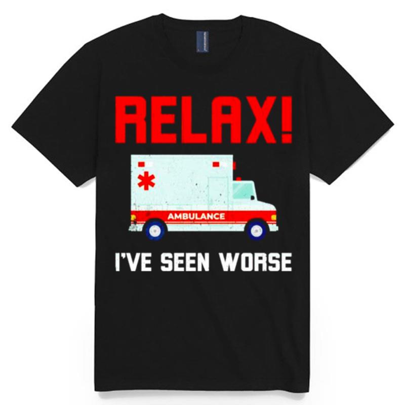 Ambulance Relax Ive Seen Worse T-Shirt
