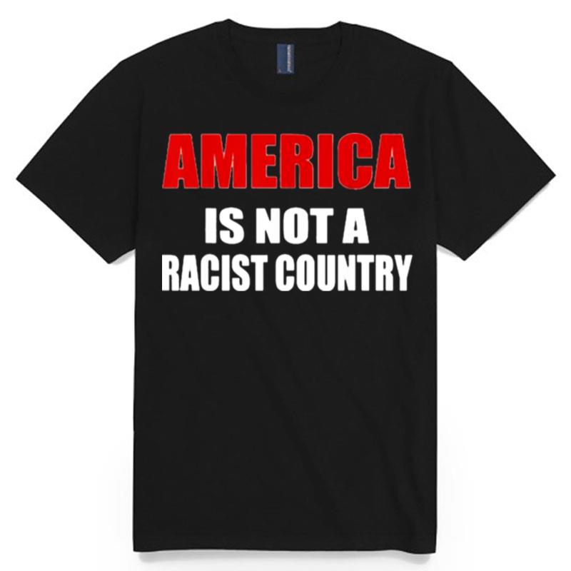 America Is Not A Racist Country T-Shirt