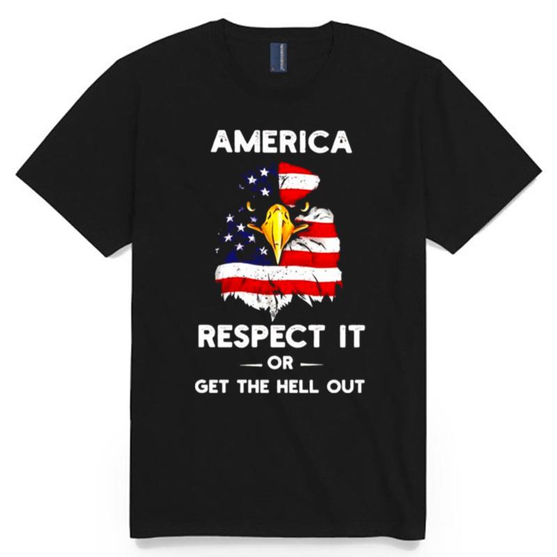 America Respect It Or Get The Hell Out T-Shirt