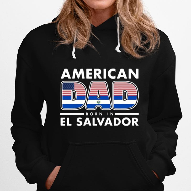 American Dad Born In El Salvador Salvadoran American Flag Hoodie
