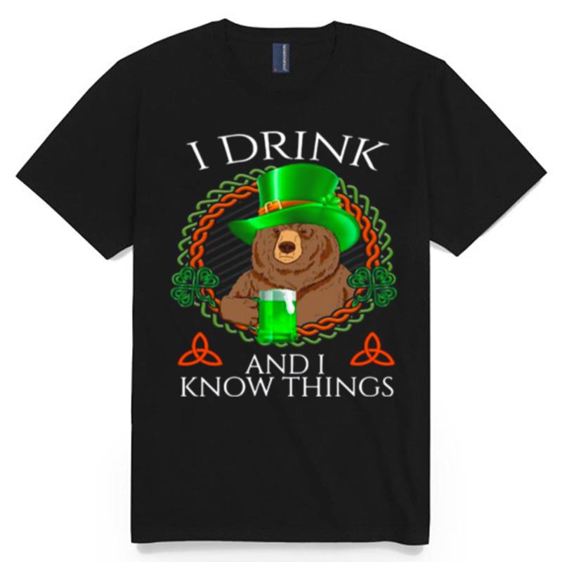 Bear Drink Beer And I Know Things St Patricks Day T-Shirt
