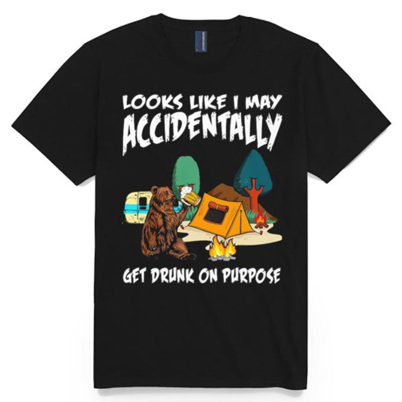 Bear Drinking Beer Look Like I May Accidentally Get Drunk On Purpose Camping T-Shirt