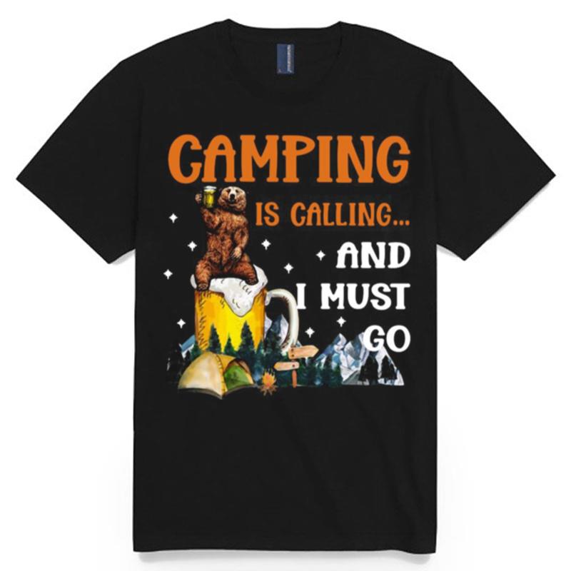 Bear Drinks Beer Camping Is Calling And I Must Go T-Shirt