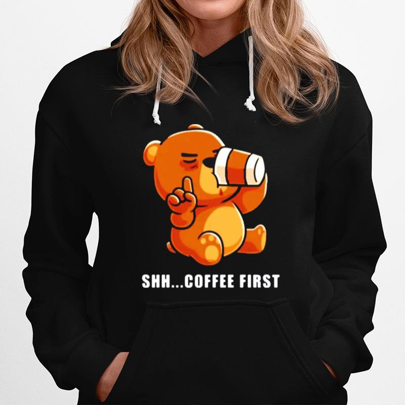 Bear Drinks Coffee Shh.. Coffee First Hoodie