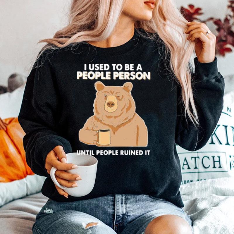 Bear I Used To Be A People Person Until People Ruined It Sweater