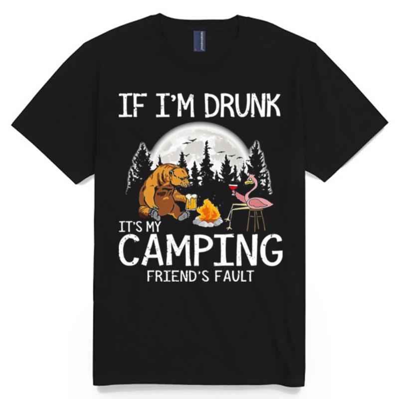 Bear If I%E2%80%99M Drunk It%E2%80%99S My Camping Friends Fault Moon T-Shirt