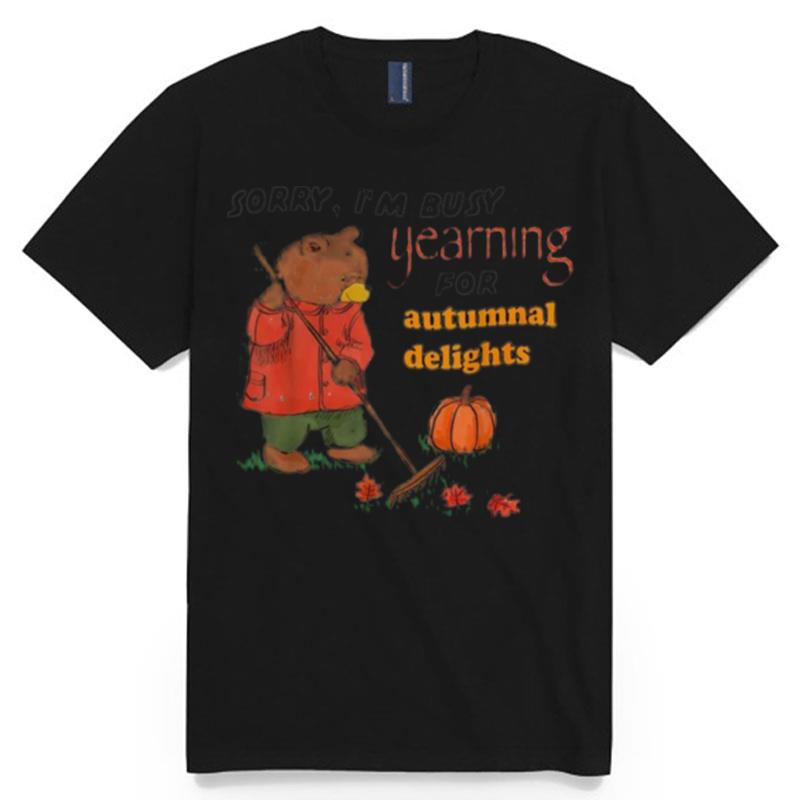 Bear Sorry Im Busy Yearning For Autumnal Delights T-Shirt