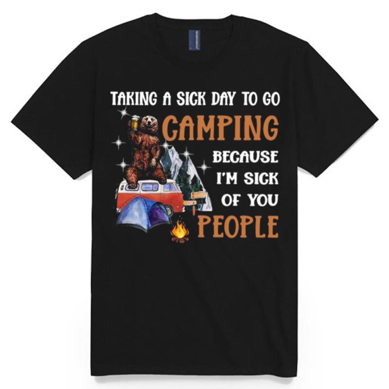 Bear Taking A Sick Day To Go Camping Because Im Sick Of You People T-Shirt