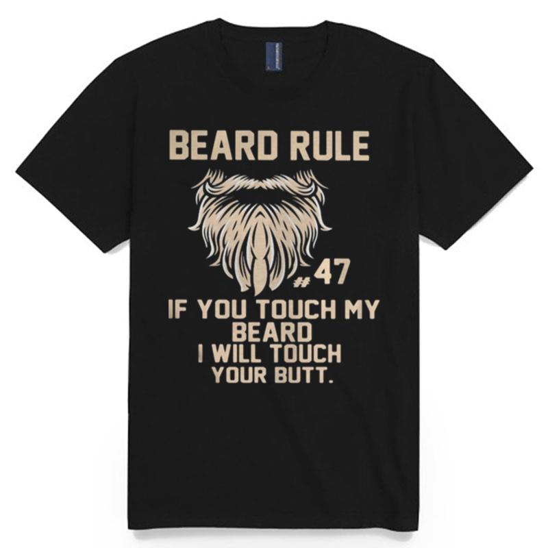 Beard Rule 47 If You Tough My Beard I Will Tough Your Butt T-Shirt