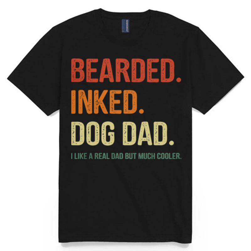 Bearded And Dog Dad I Like A Real Dad But Much Cooler T-Shirt