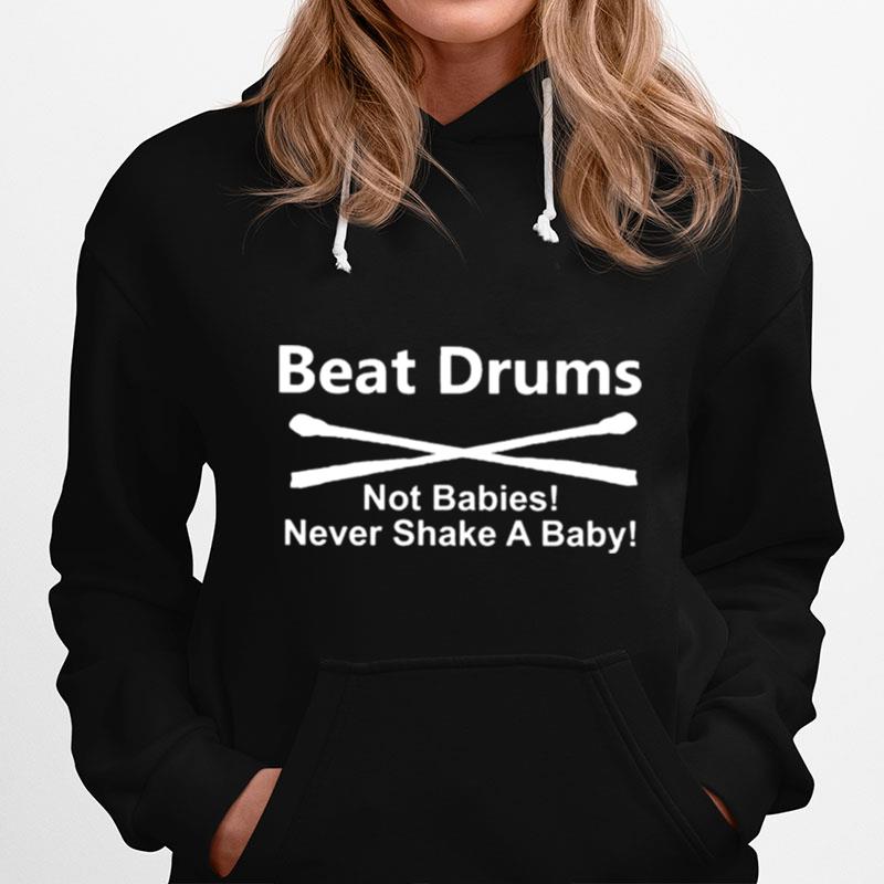 Beat Drums Not Babies Never Shake A Baby Hoodie