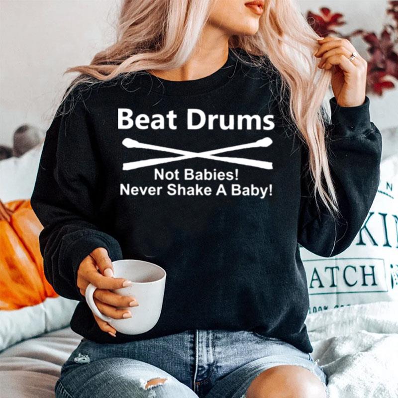 Beat Drums Not Babies Never Shake A Baby Sweater