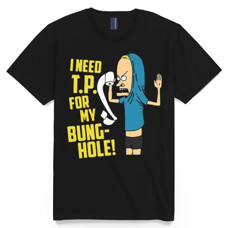 Beavis I Need Tp For My Bung Hole T-Shirt