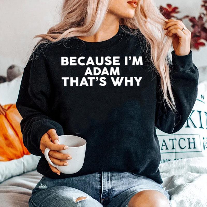 Because Im Adam Thats Why Name Sweater