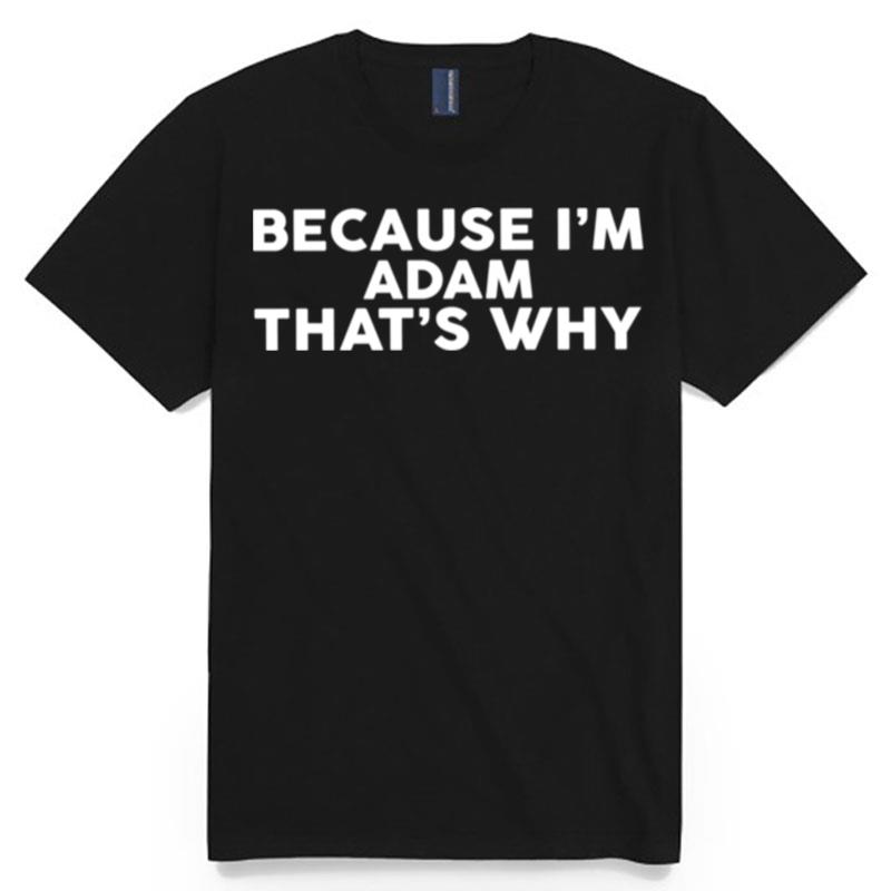 Because Im Adam Thats Why Name T-Shirt
