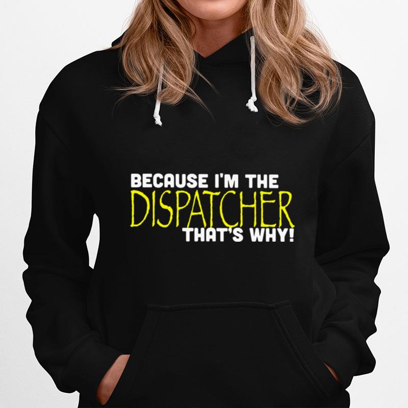 Because Im The Dispatcher Thats Why Hoodie