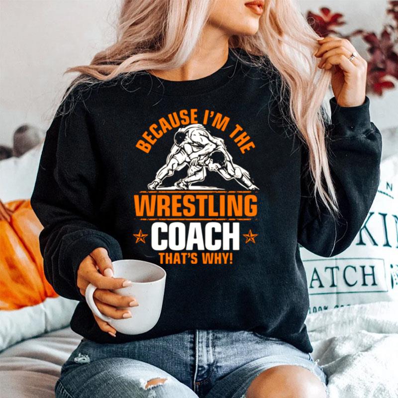 Because Im The Wrestling Coach Thats Why Sweater