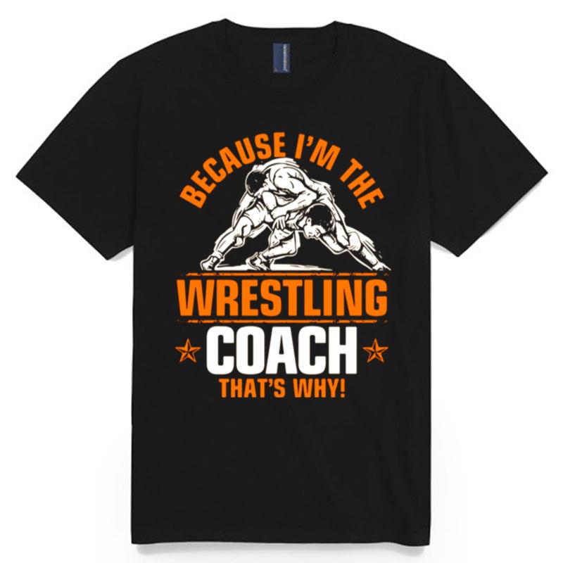 Because Im The Wrestling Coach Thats Why T-Shirt