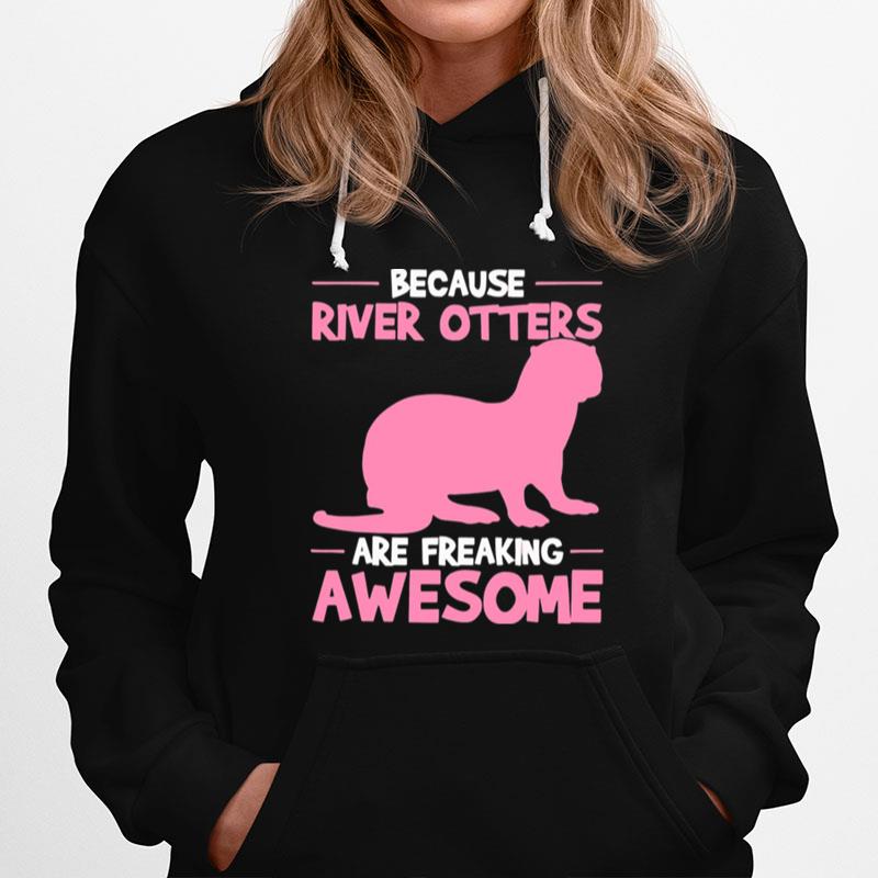 Because River Otters Are Freaking Awesome Otter Hoodie