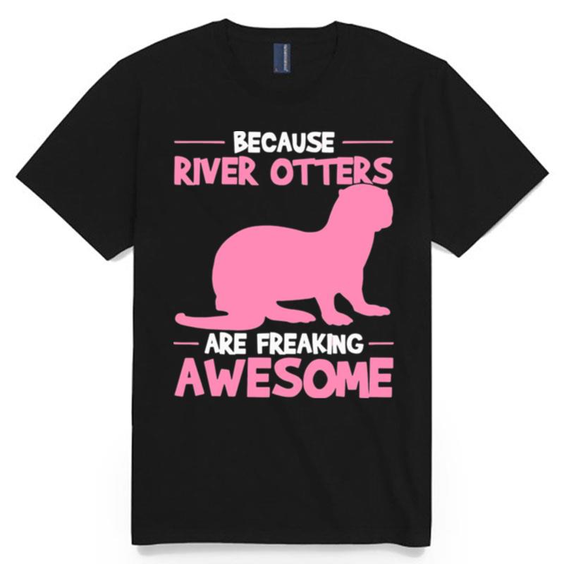 Because River Otters Are Freaking Awesome Otter T-Shirt